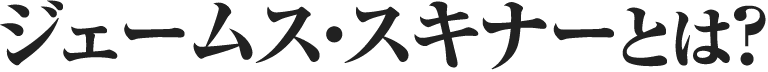 ジェームス・スキナーとは？